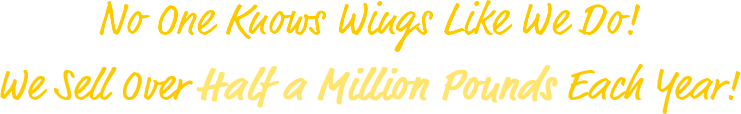 No one knows wings like we do! We sell over half a ton each year!