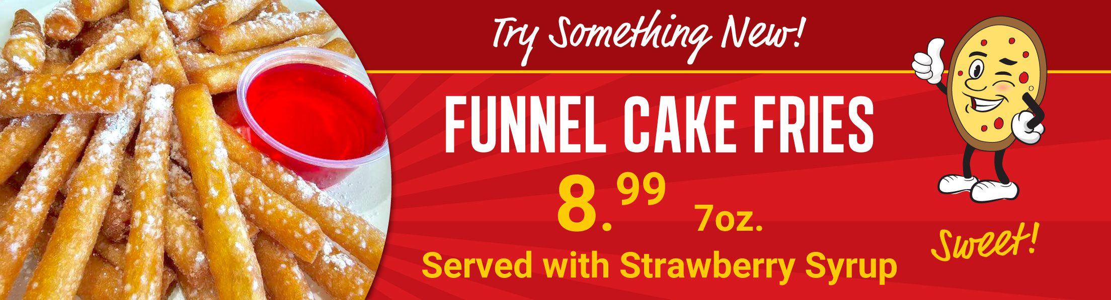 Try something new! Funnel cake fries 8.99