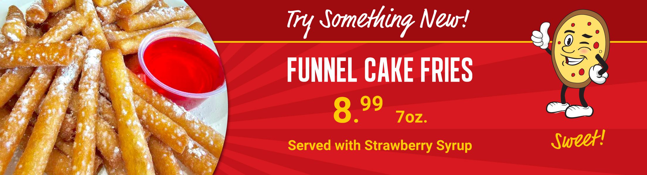 Try something new! Funnel cake fries 8.99
